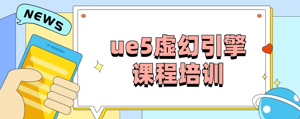 国内ue5虚幻引擎课程培训机构排名三大排行榜一览